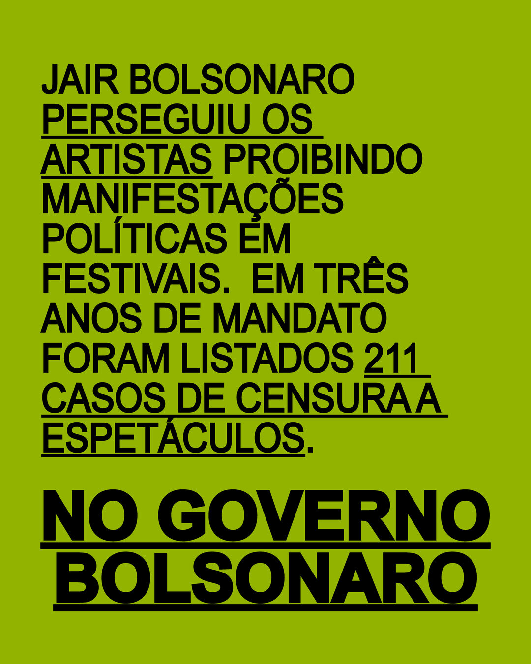 Jair Bolsonaro perseguiu os artistas proibindo manifestações políticas em festivais. Em três anos de mandato foram listados 211 casos de censura a espetáculos. No governo Bolsonaro.